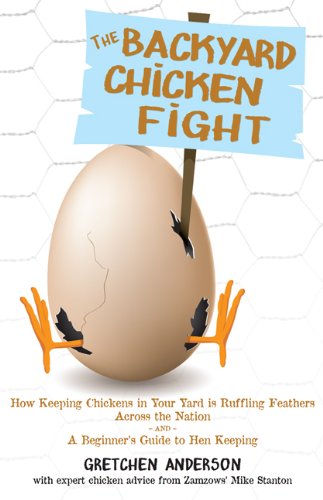 The Backyard Chicken Fight How Keeping Chickens In Your Yard Is Ruffling Feathers Across The Nation And A Beginners Guide To Hen Keeping 1st Gretchen Anderson