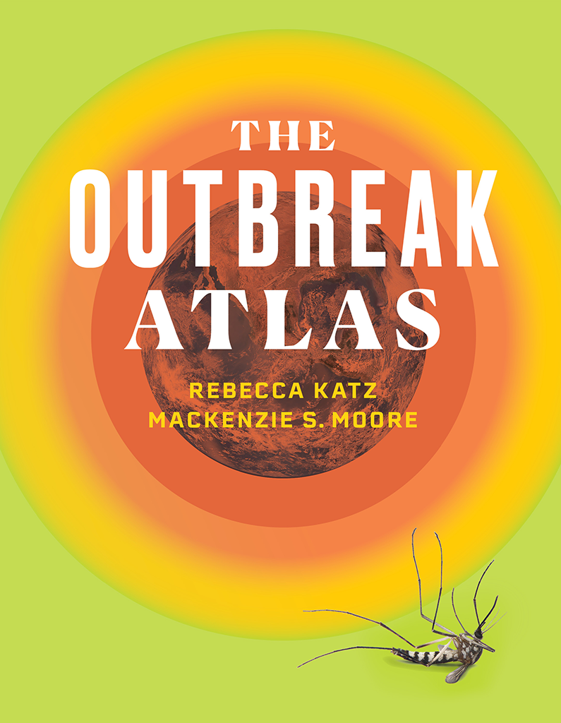 The Outbreak Atlas Rebecca Katz Mackenzie S Moore