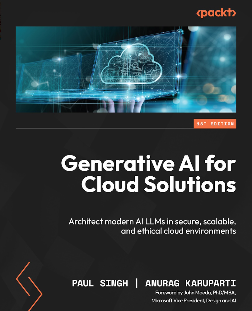 Generative Ai For Cloud Solutions Architect Modern Ai Llms In Secure Scalable And Ethical Cloud Environments Paul Singh Anurag Karuparti