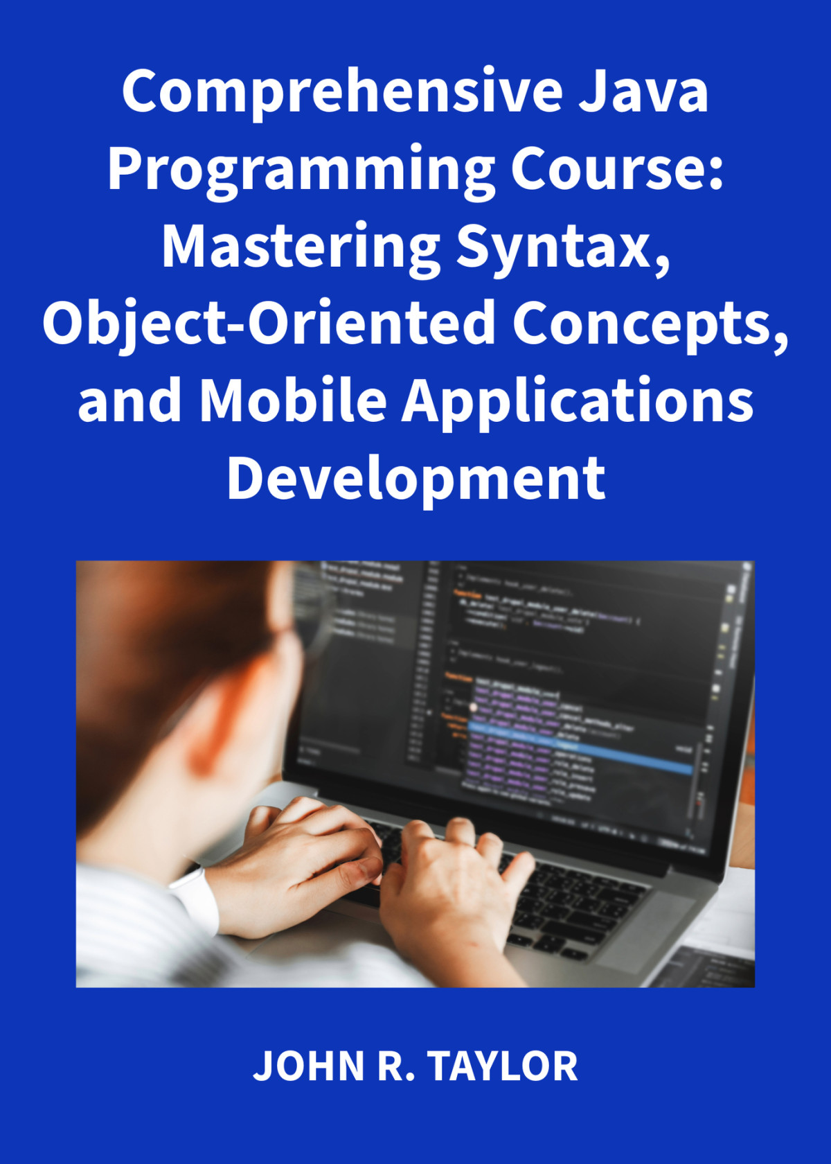 Comprehensive Java Programming Course Mastering Syntax Objectoriented Concepts And Mobile Applications Development Taylor