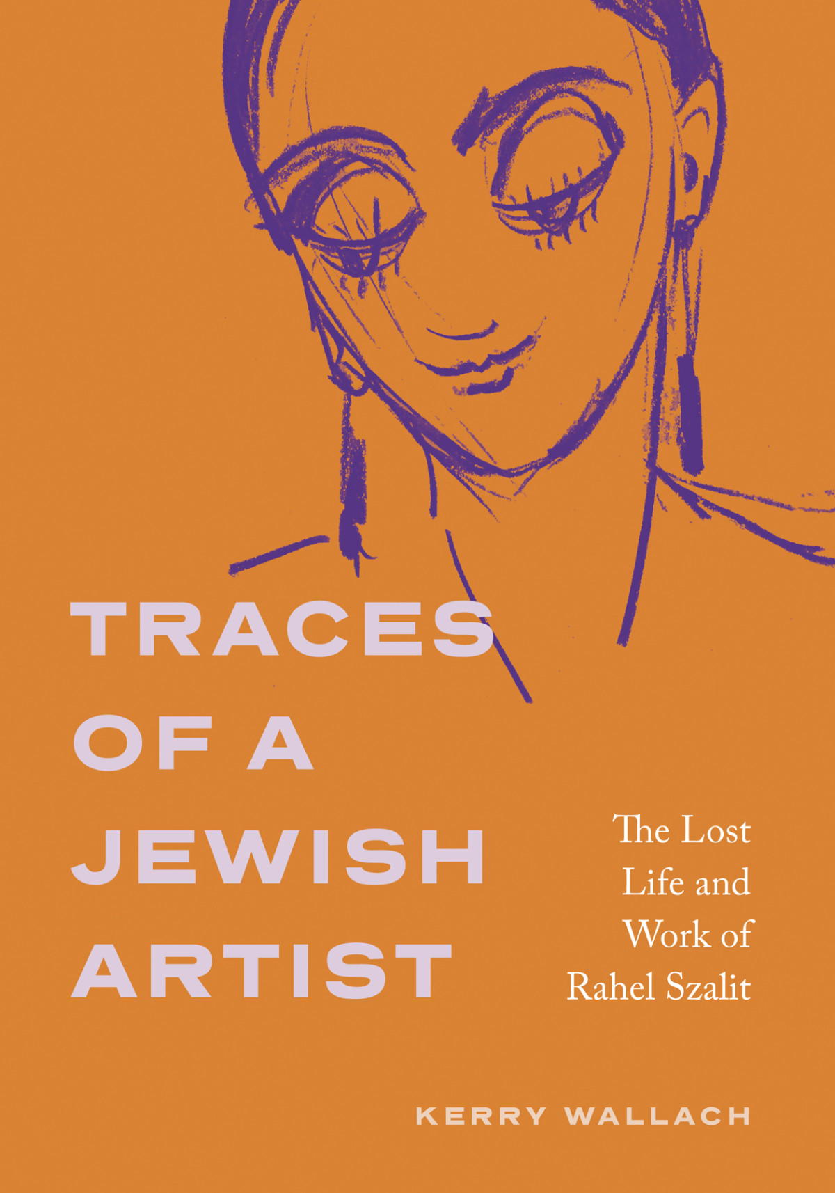 Traces Of A Jewish Artist The Lost Life And Work Of Rahel Szalit Kerry Wallach