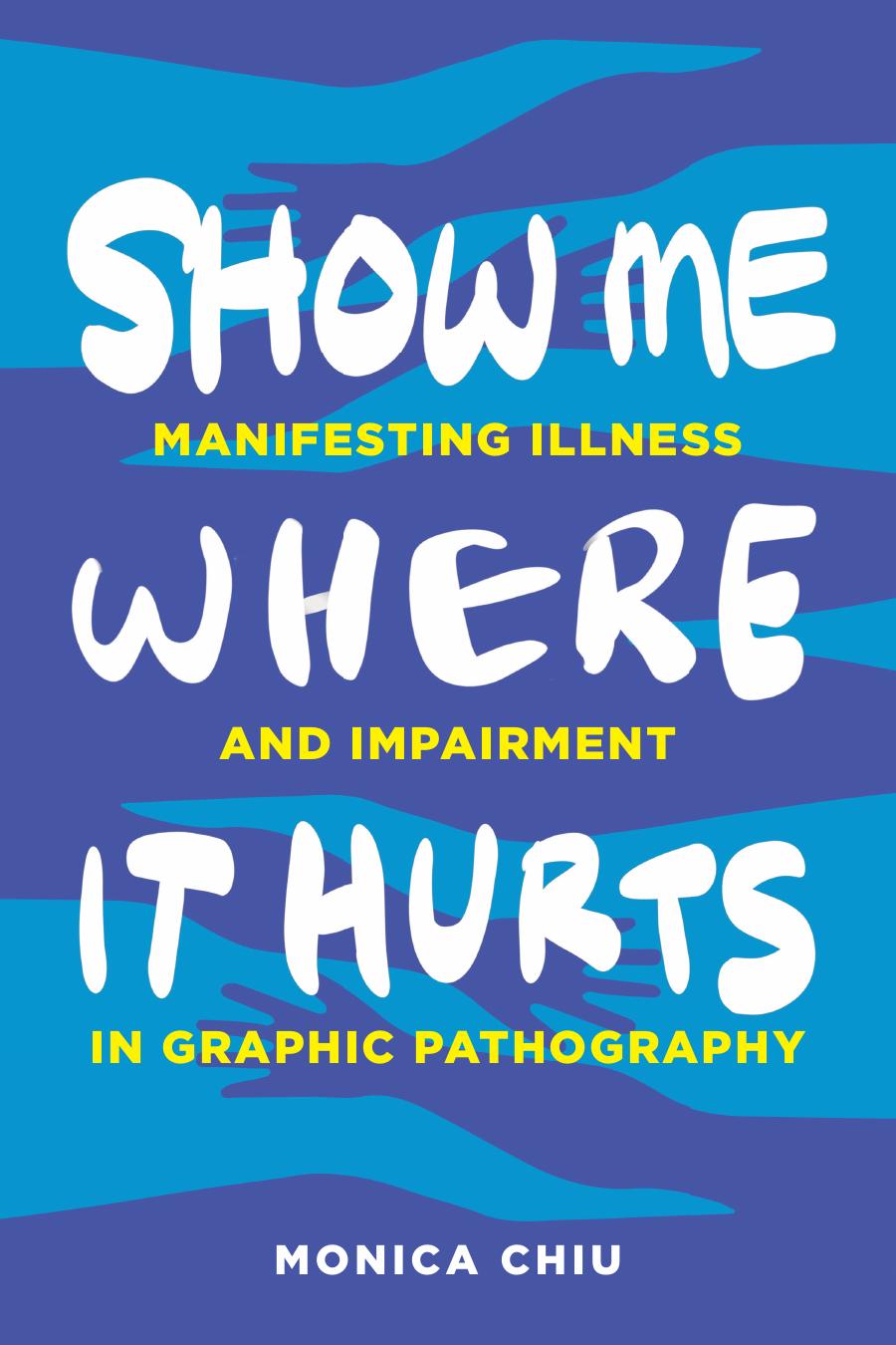 Show Me Where It Hurts Manifesting Illness And Impairment In Graphic Pathography Monica Chiu
