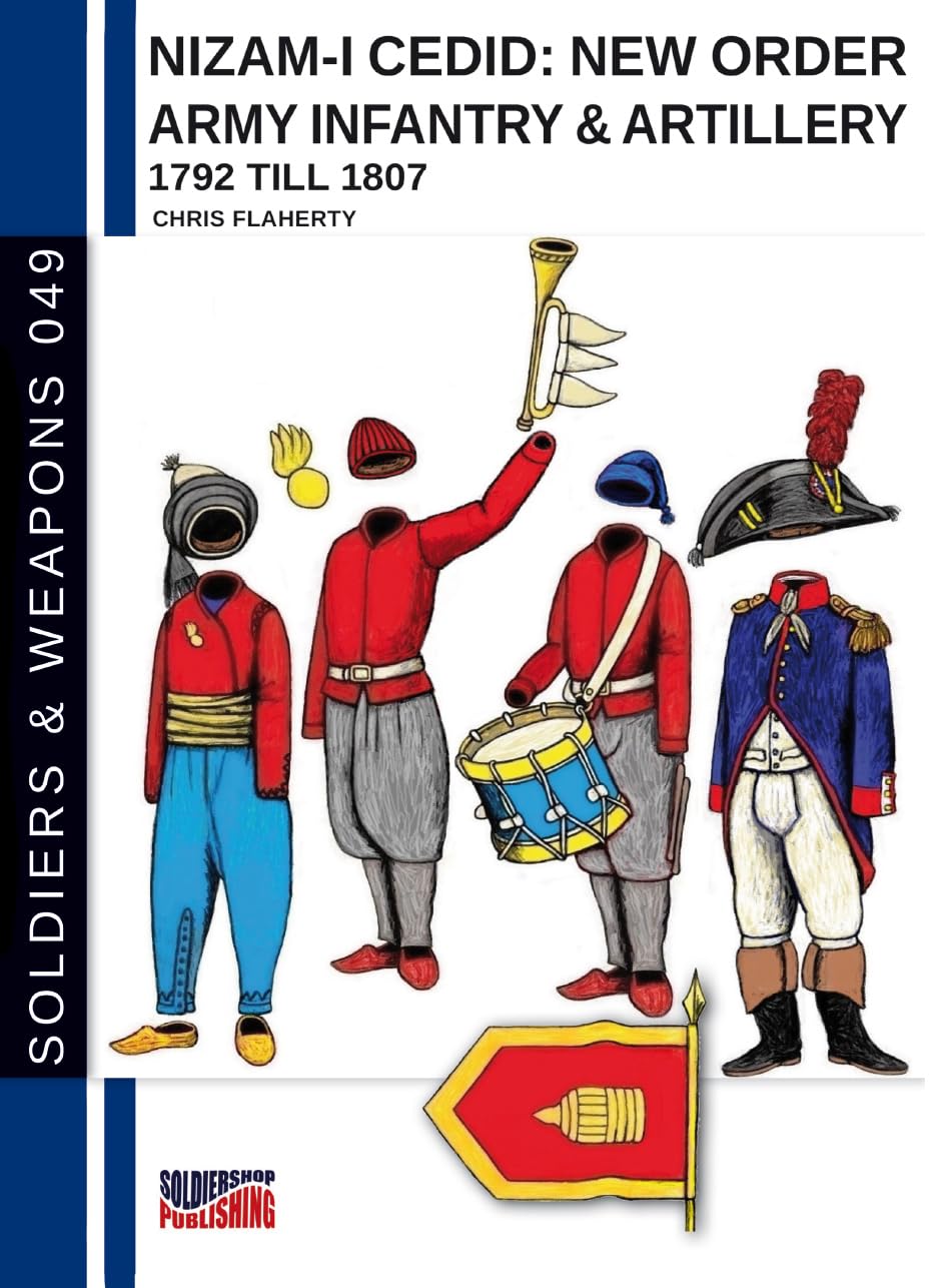 Nizami Cedid New Order Army Infantry Artillery 1792 Till 1807 Turkish Army 1st Edition Chris Flaherty