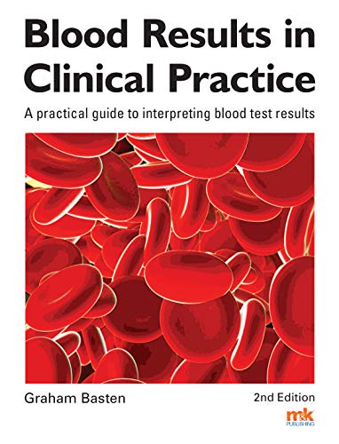 Blood Results In Clinical Practice A Practical Guide To Interpreting Blood Test Results 2e Apr 15 20191910451169mk Publishing 2nd Revised Edition Graham Basten