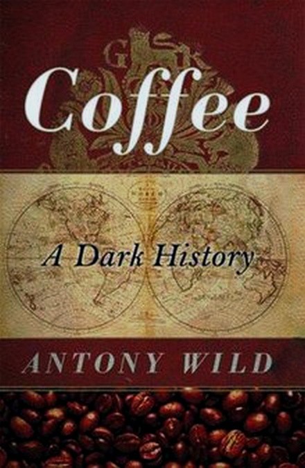 Coffee A Dark History Antony Wild