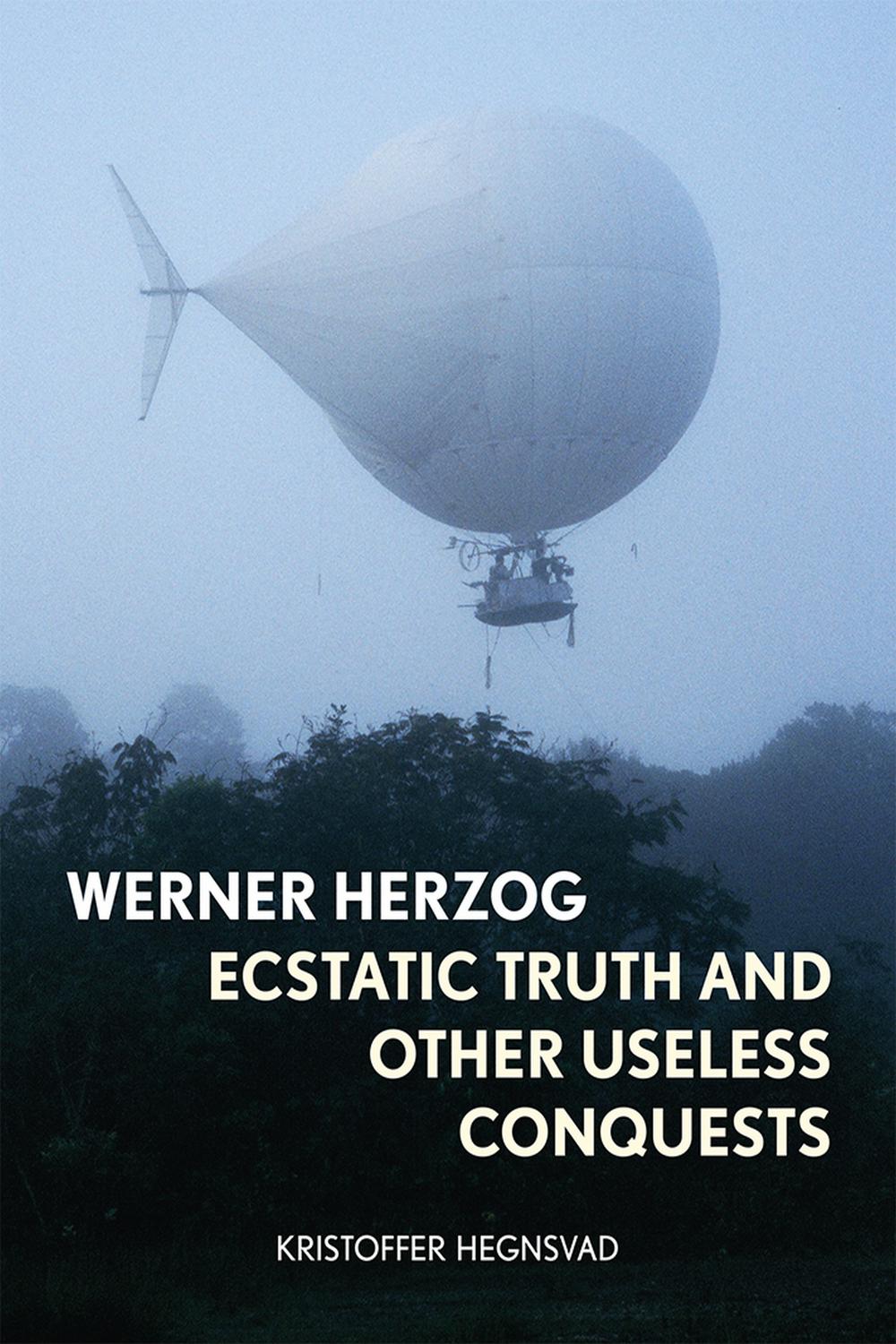 Werner Herzog Ecstatic Truth And Other Useless Conquests 2nd Edition Kristoffer Hegnsvad