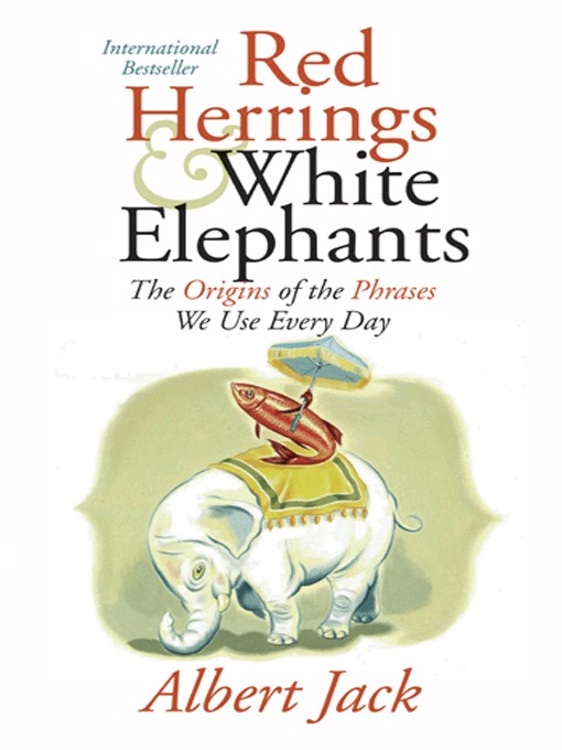 Red Herrings White Elephants The Origins Of The Phrases We Use Everyday Albert Jack