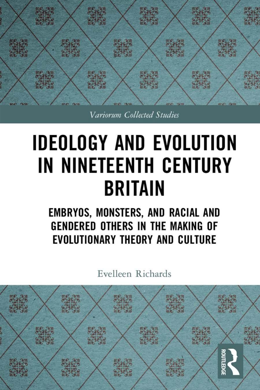 Ideology And Evolution In Nineteenth Century Britain Embryos Monsters And Racial And Gendered Others In The Making Of Evolutionary Theory And Culture Evelleen Richards