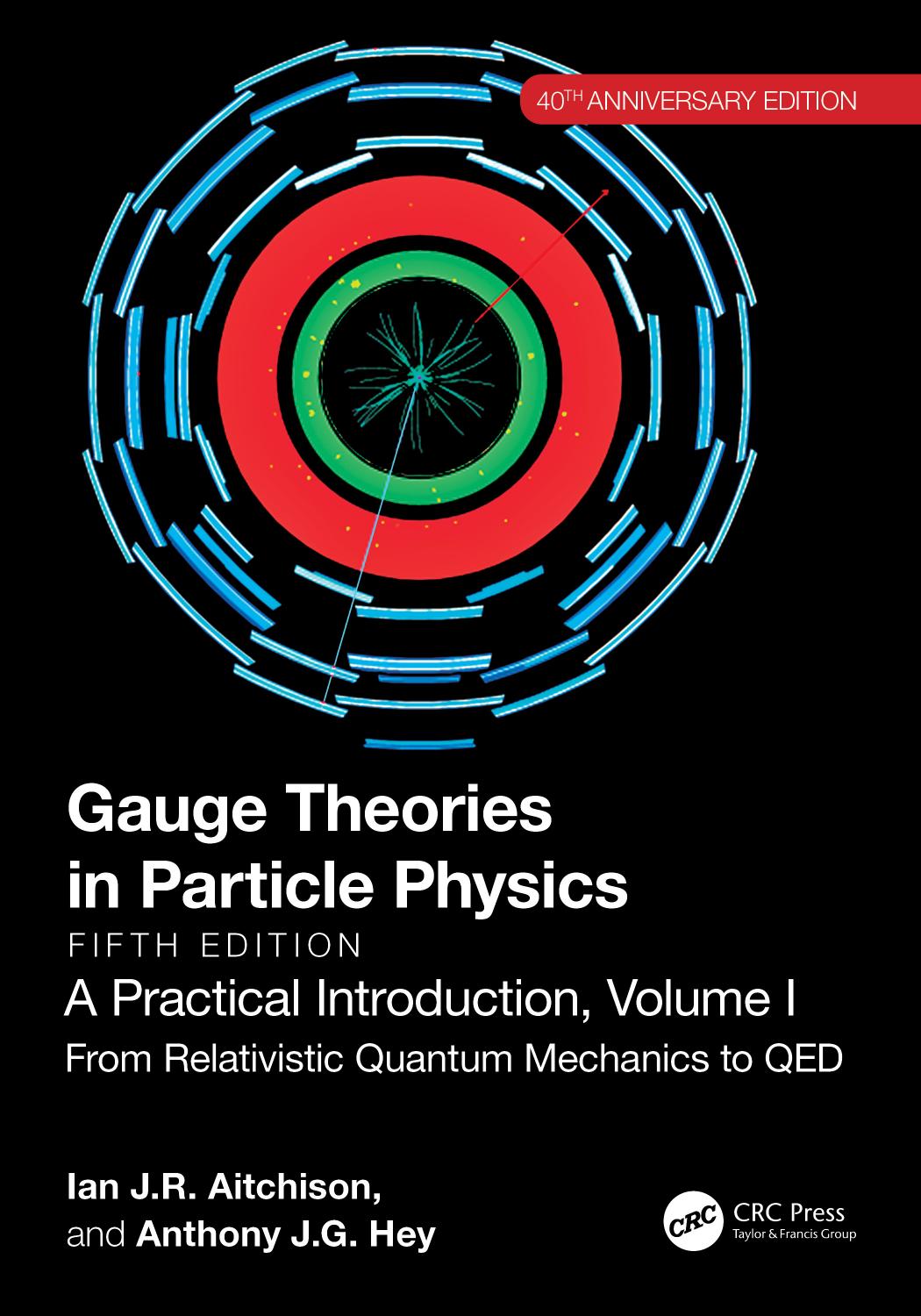 Gauge Theories In Particle Physics 40th Anniversary Edition A Practical Introduction Volume 1 From Relativistic Quantum Mechanics To Qed Fifth Edition Ian Jr Aitchison Anthony Jg Hey