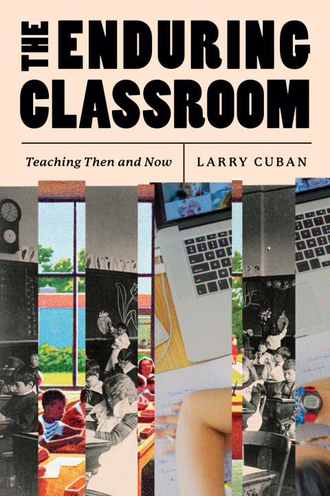 The Enduring Classroom Teaching Then And Now 1st Edition Larry Cuban