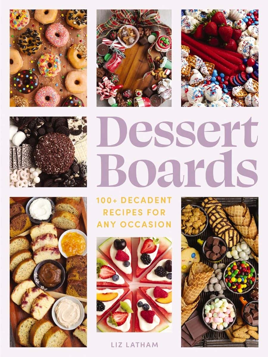 Dessert Boards 100 Decadent Recipes For Any Occasion Liz Latham