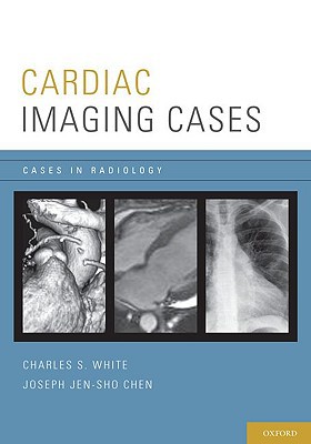 Cardiac Imaging Cases 1st Edition Charles White Joseph Chen Joseph Jensho Chen
