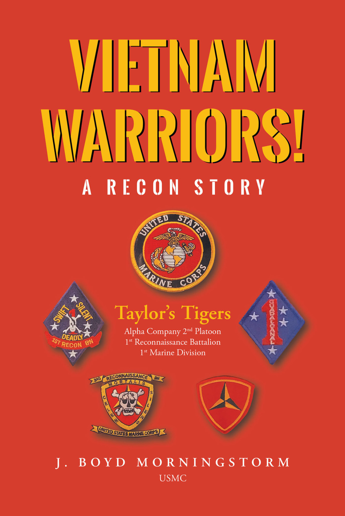 Vietnam Warriors A Recon Story Taylors Tigers Alpha Company 2nd Platoon 1st Reconnaissance Battalion 1st Marine Division J Boyd Morningstorm Usmc