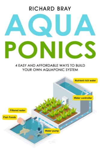Aquaponics 4 Easy And Affordable Ways To Build Your Own Aquaponic System And Raise Fish And Plants Together Bray