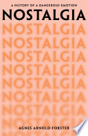 Nostalgia A History Of A Dangerous Emotion 1st Edition Agnes Arnoldforster