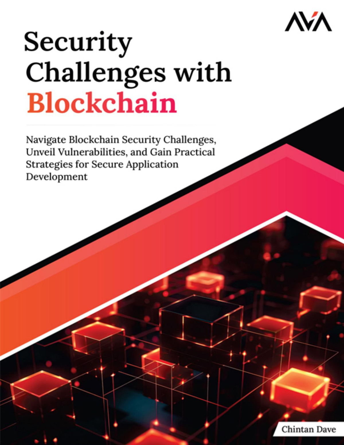 Security Challenges With Blockchain Navigate Blockchain Security Challenges Unveil Vulnerabilities And Gain Practical Strategies For Secure Application Development Chintan Dave