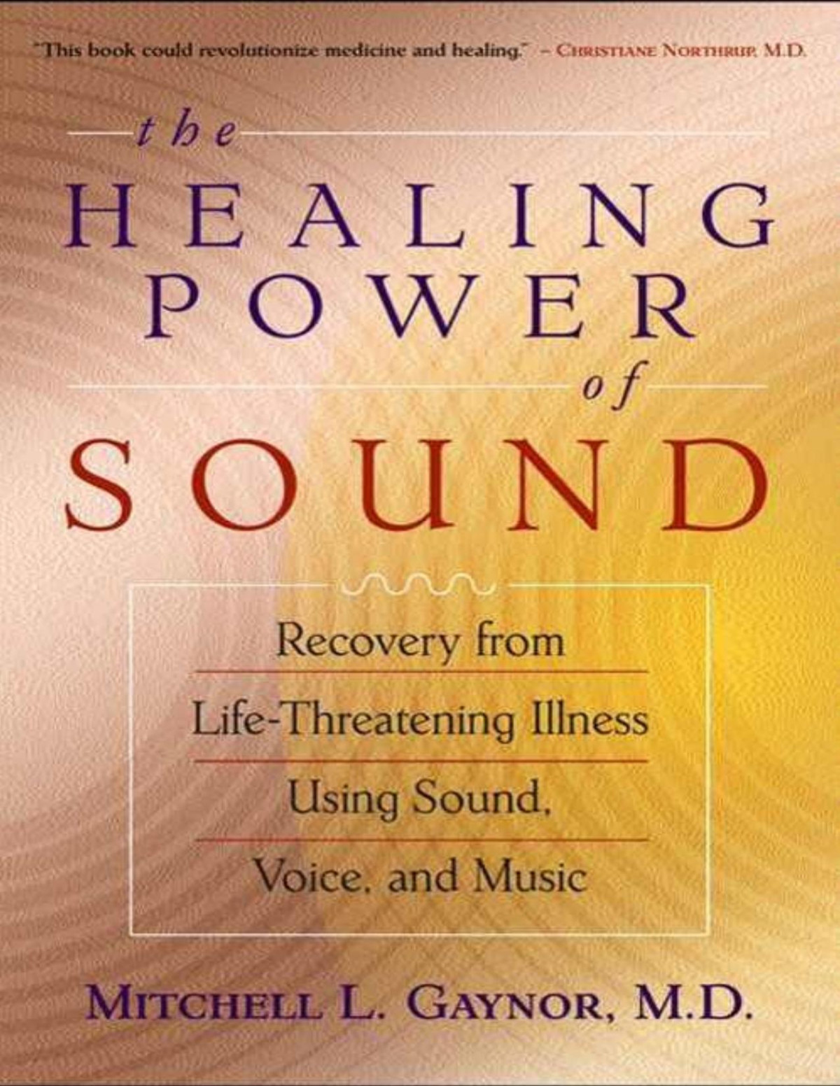 The Healing Power Of Sound Recovery From Lifethreatening Illness Using Sound Voice And Music Mitchell L Gaynor