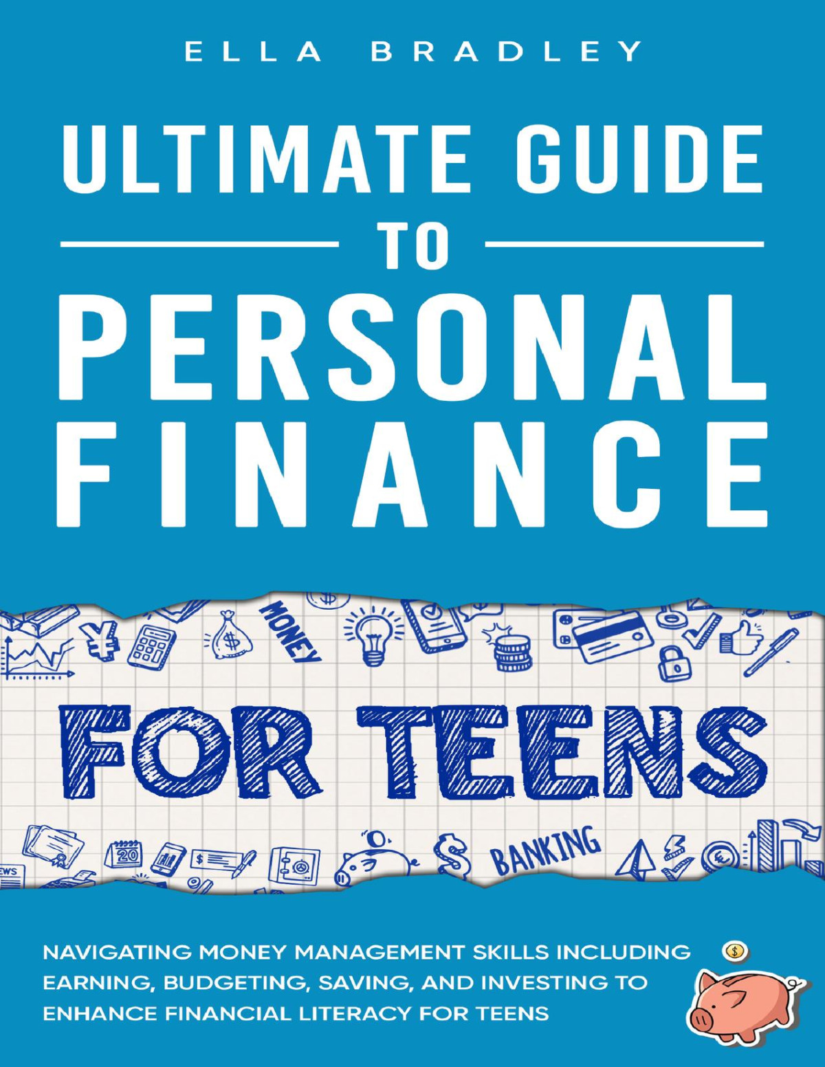 Ultimate Guide To Personal Finance For Teens Navigating Money Management Skills Including Earning Budgeting Saving And Investing To Enhance Financial Literacy For Teens Bradley