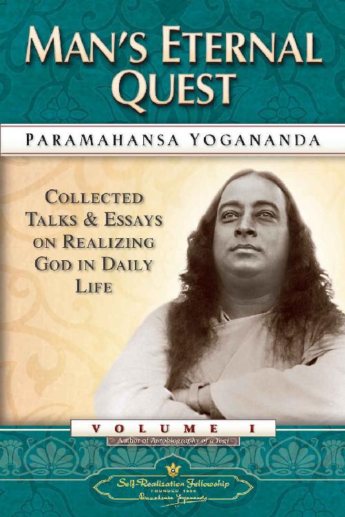 Mans Eternal Quest Collected Talks And Essays On Realizing God In Daily Life Volume 1 Paramahansa Yogananda
