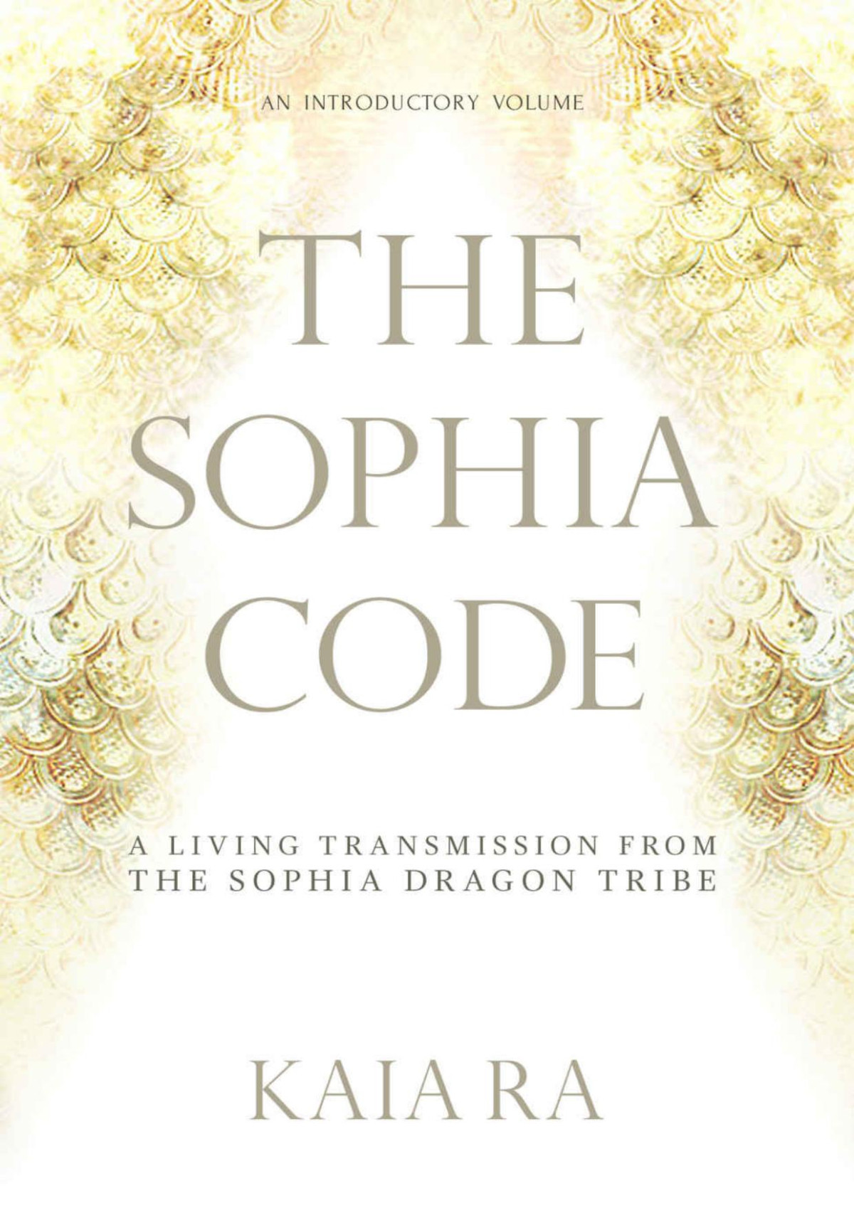 The Sophia Code A Living Transmission From The Sophia Dragon Tribe Kaia Ra