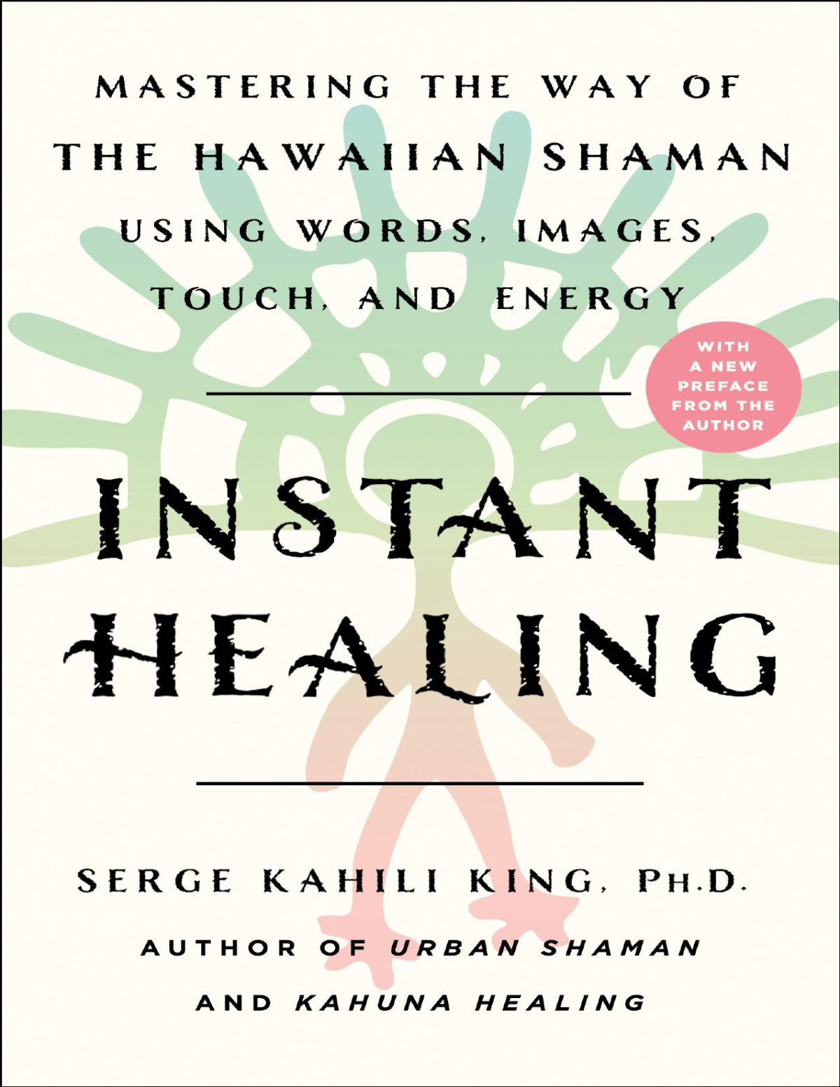 Instant Healing Mastering The Way Of The Hawaiian Shaman Using Words Images Touch And Energy Illustrated Serge Kahili King