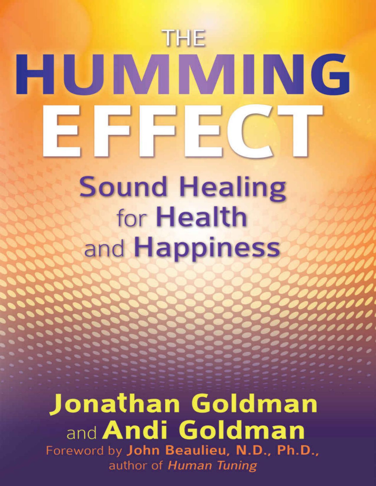 The Humming Effect Sound Healing For Health And Happiness Jonathan Goldman Andi Goldman