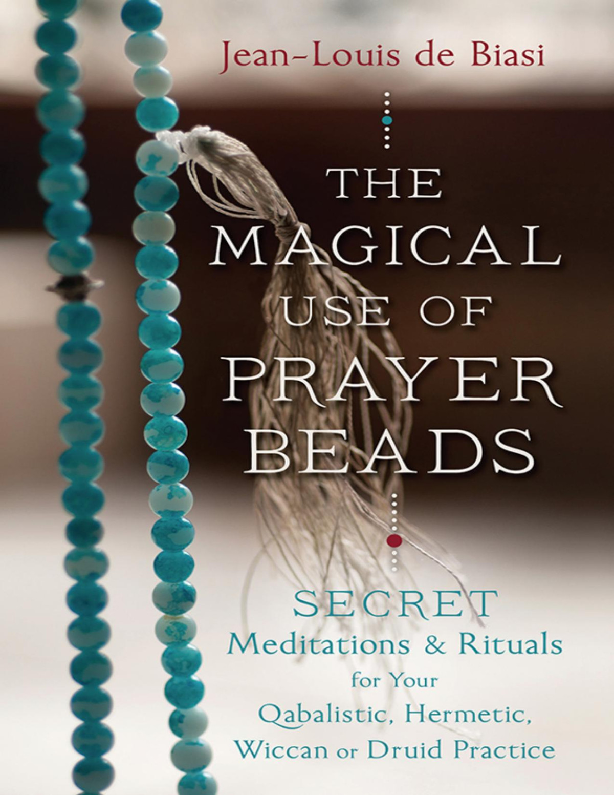 The Magical Use Of Prayer Beads Secret Meditations Rituals For Your Qabalistic Hermetic Wiccan Or Druid Practice Jeanlouis De Biasi