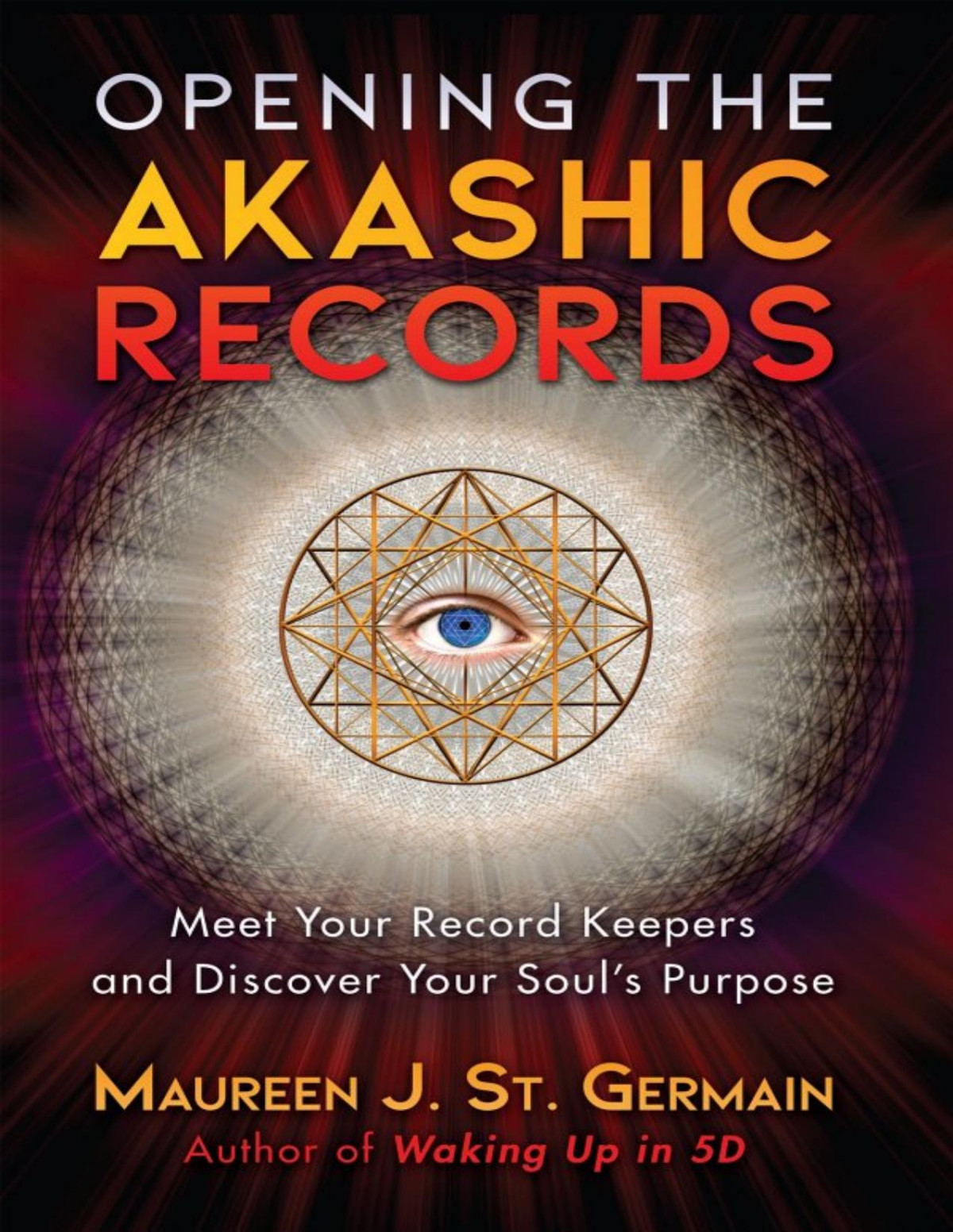 Opening The Akashic Records Meet Your Record Keepers And Discover Your Souls Purpose Maureen J St Germain