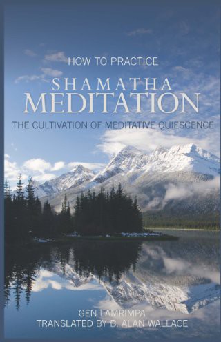 How To Practice Shamatha Meditation The Cultivation Of Meditative Quiescene Lamrimpa B Alan Wallace