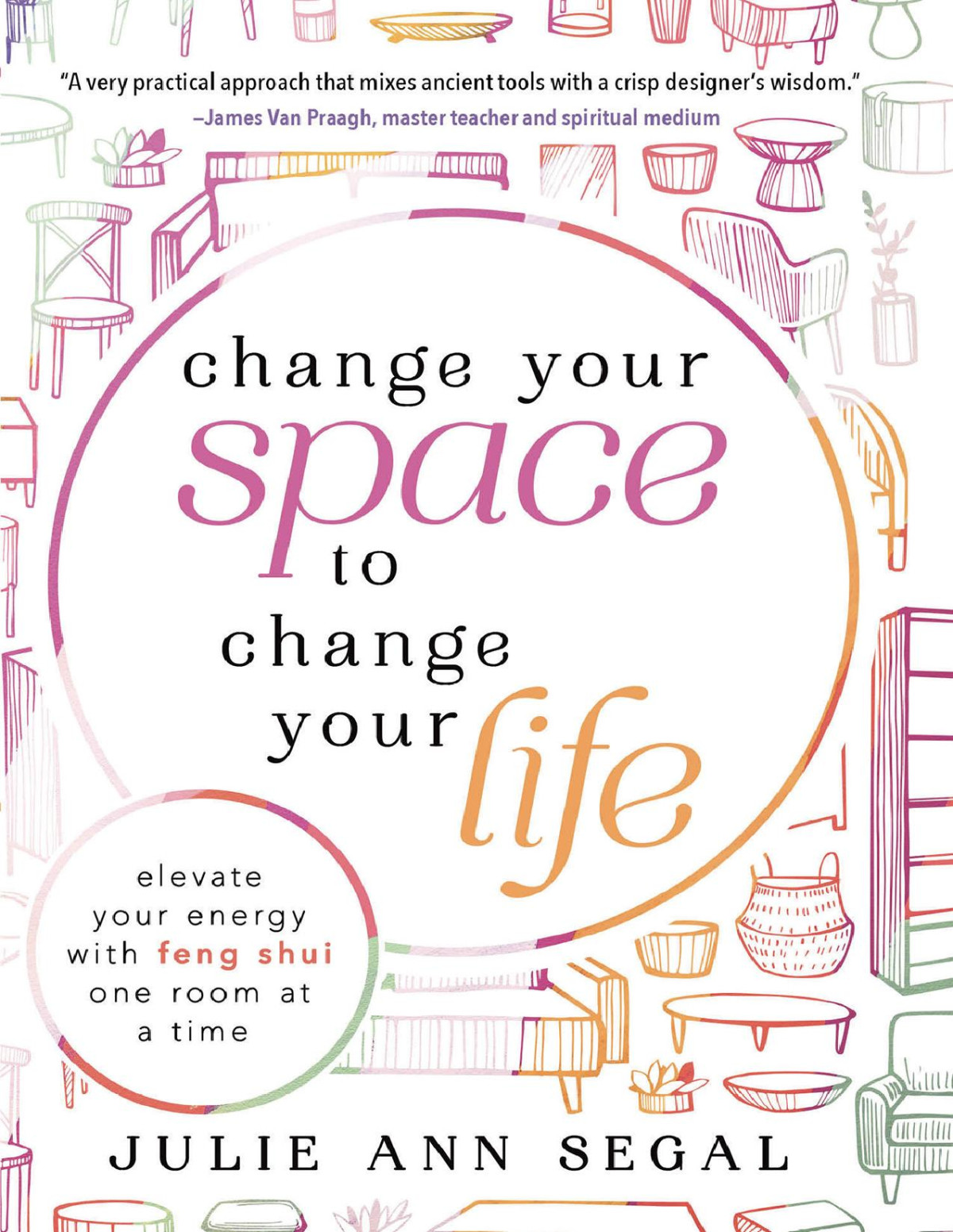 Change Your Space To Change Your Life Julie Ann Segal