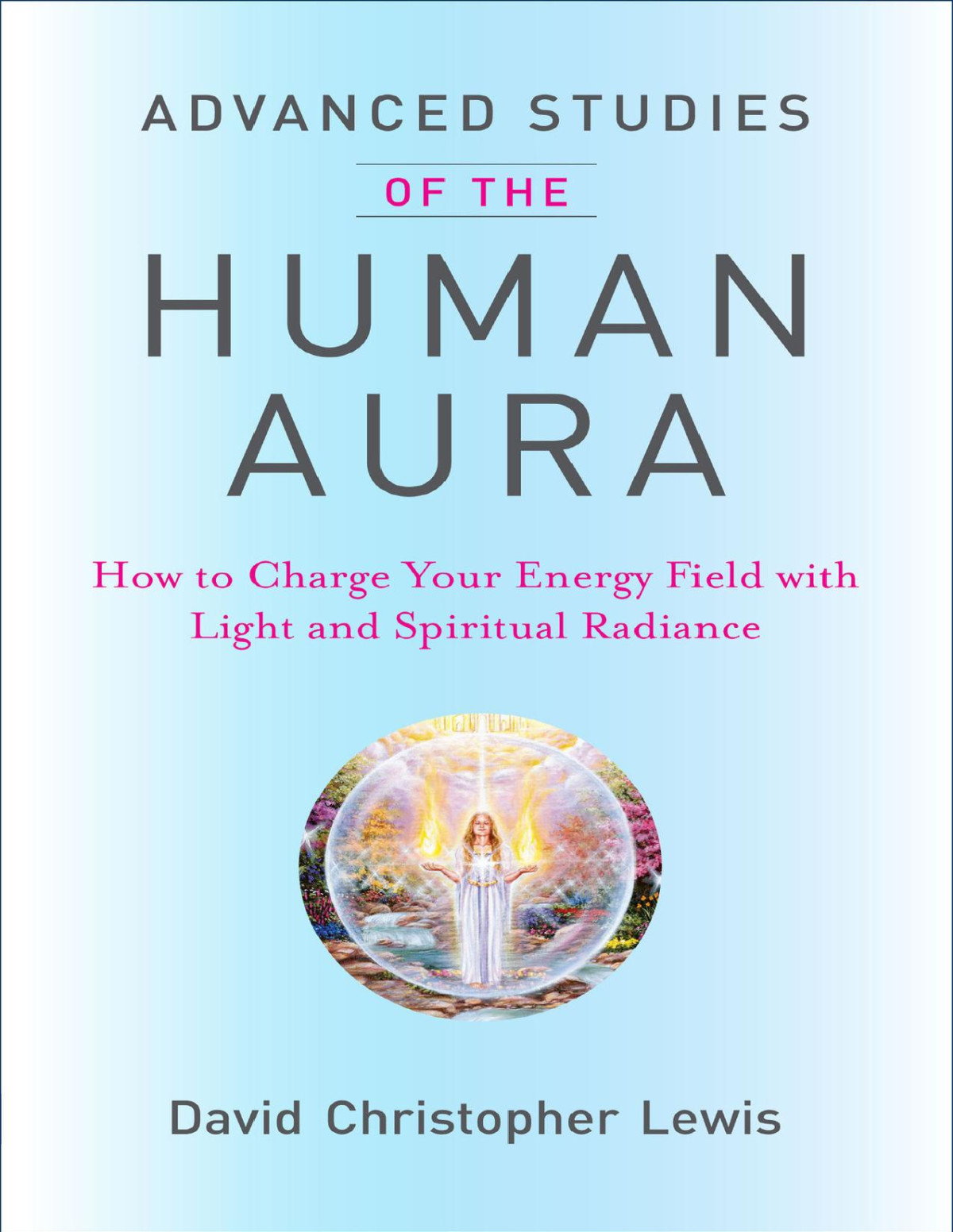 Advanced Studies Of The Human Aura How To Charge Your Energy Field With Light And Spiritual Radiance Lewis