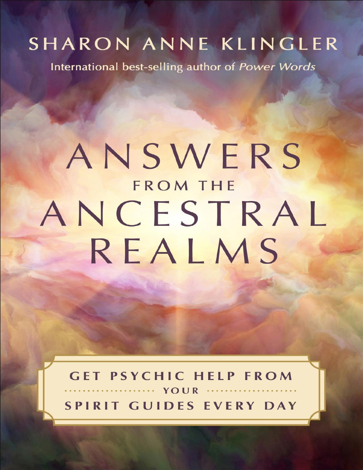 Answers From The Ancestral Realms Get Psychic Help From Your Spirit Guides Every Day Sharon Anne Klinger