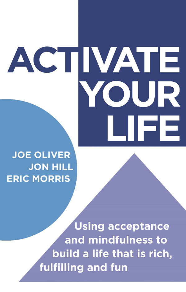 Activate Your Life Using Acceptance And Mindfulness To Build A Life That Is Rich Fulfilling And Fun Joe Oliver Jon Hill Eric Morris