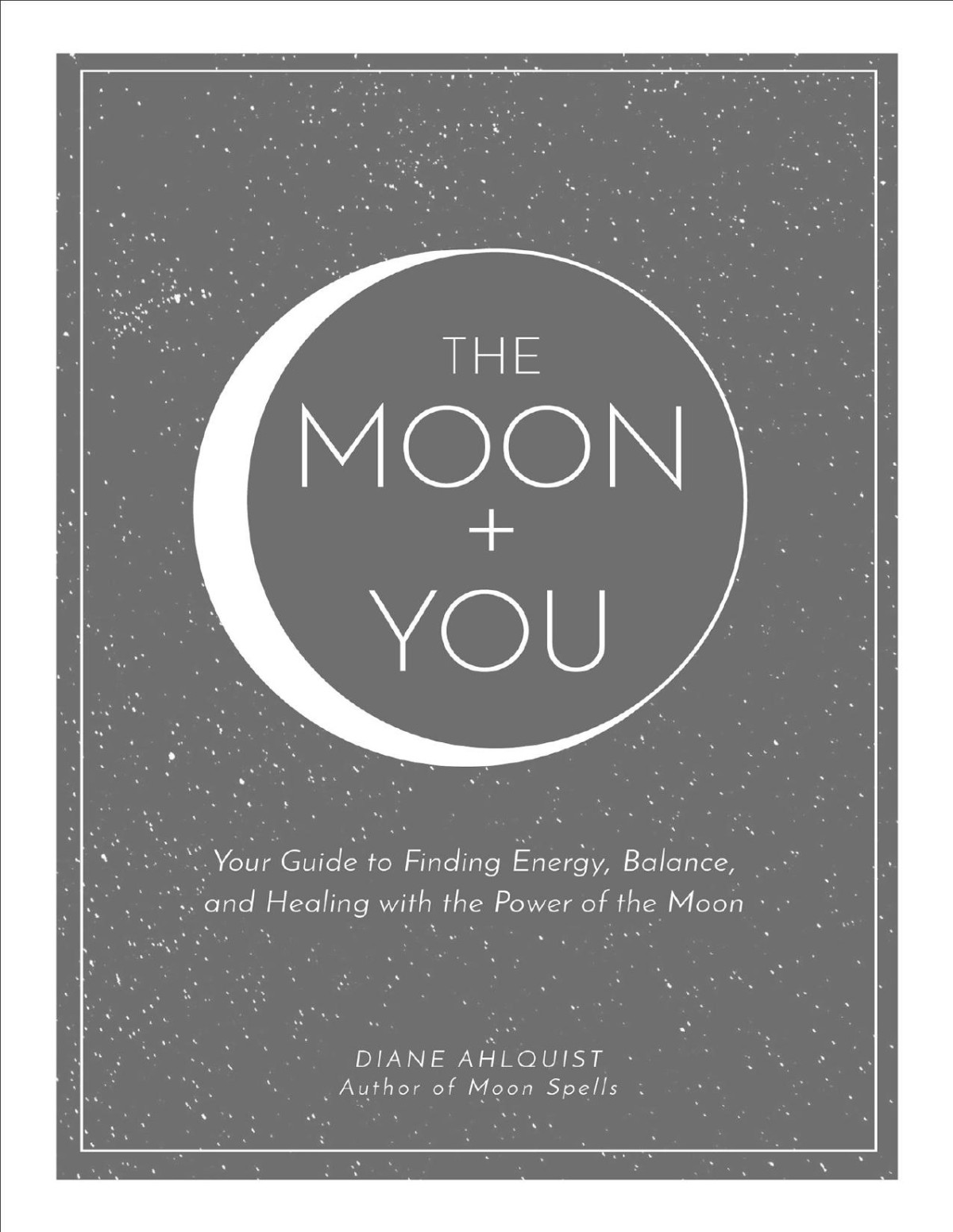 The Moon You Your Guide To Finding Energy Balance And Healing With The Power Of The Moon Diane Ahlquist