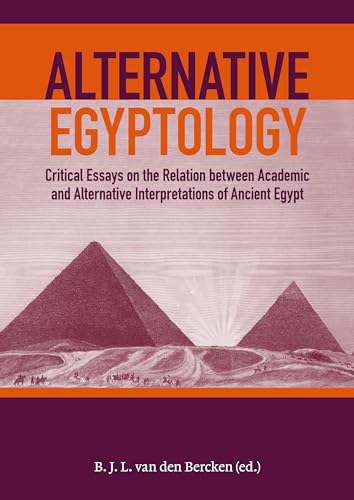 Alternative Egyptology Critical Essays On The Relation Between Academic And Alternative Interpretations Of Ancient Egypt Ben Van Den Bercken