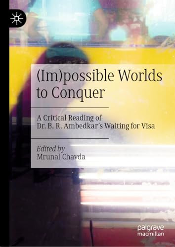 Impossible Worlds To Conquer A Critical Reading Of Dr B R Ambedkars Waiting For Visa 1st Edition Mrunal Chavda
