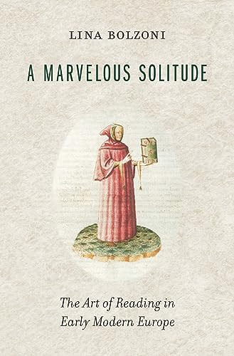 A Marvelous Solitude The Art Of Reading In Early Modern Europe Lina Bolzoni