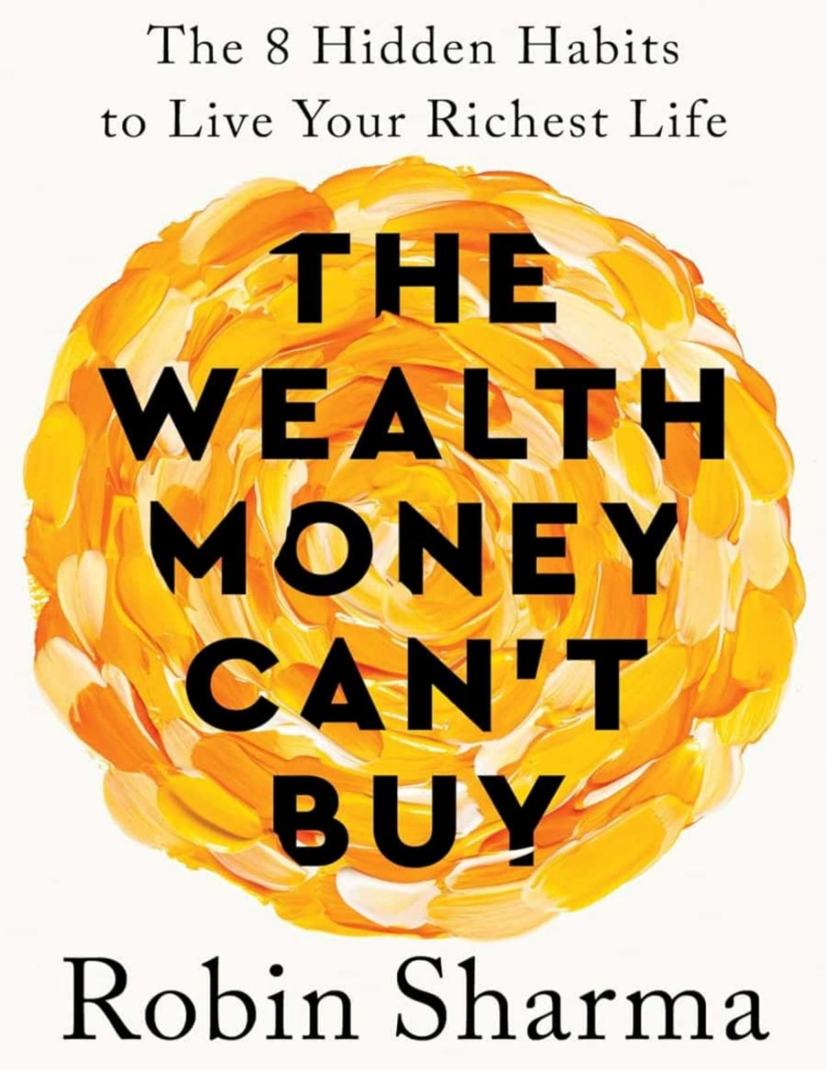 The Wealth Money Cant Buy The 8 Hidden Habits To Live Your Richest Life Robin Sharma