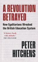 A Revolution Betrayed How Egalitarians Wrecked The British Education System Peter Hitchens
