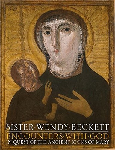 Encounters With God In Quest Of The Ancient Icons Of Mary Wendy Beckett