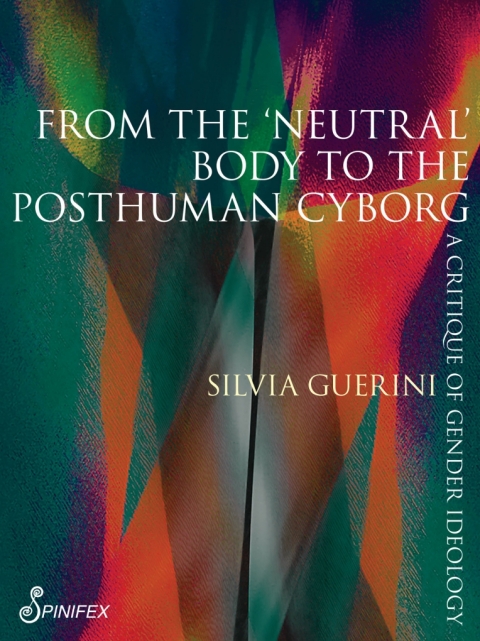 From The Neutral Body To The Postmodern Cyborg A Critique Of Gender Ideology Silvia Guerini