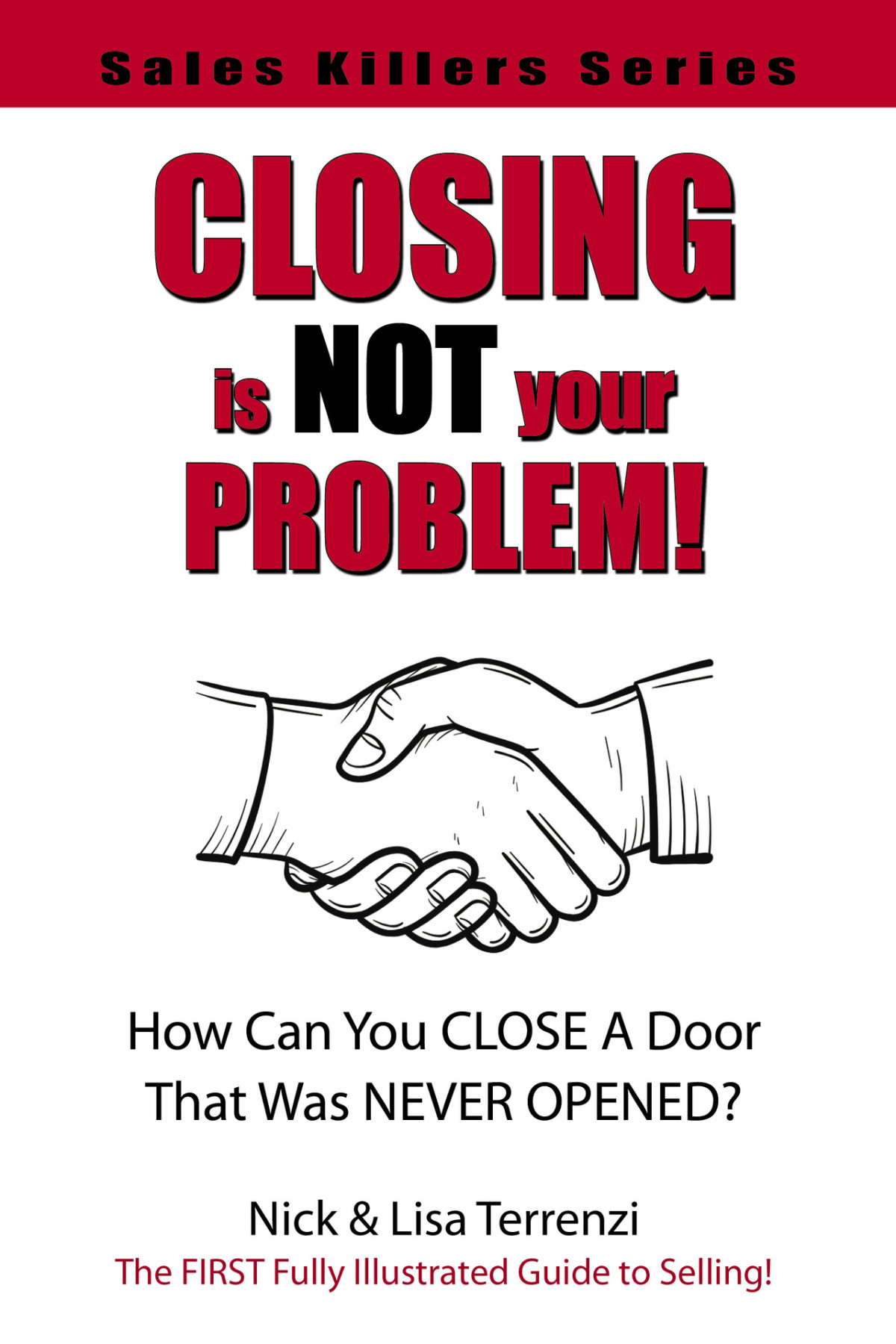 Closing Is Not Your Problem The First Fully Illustrated Guide To Selling Terrenzi