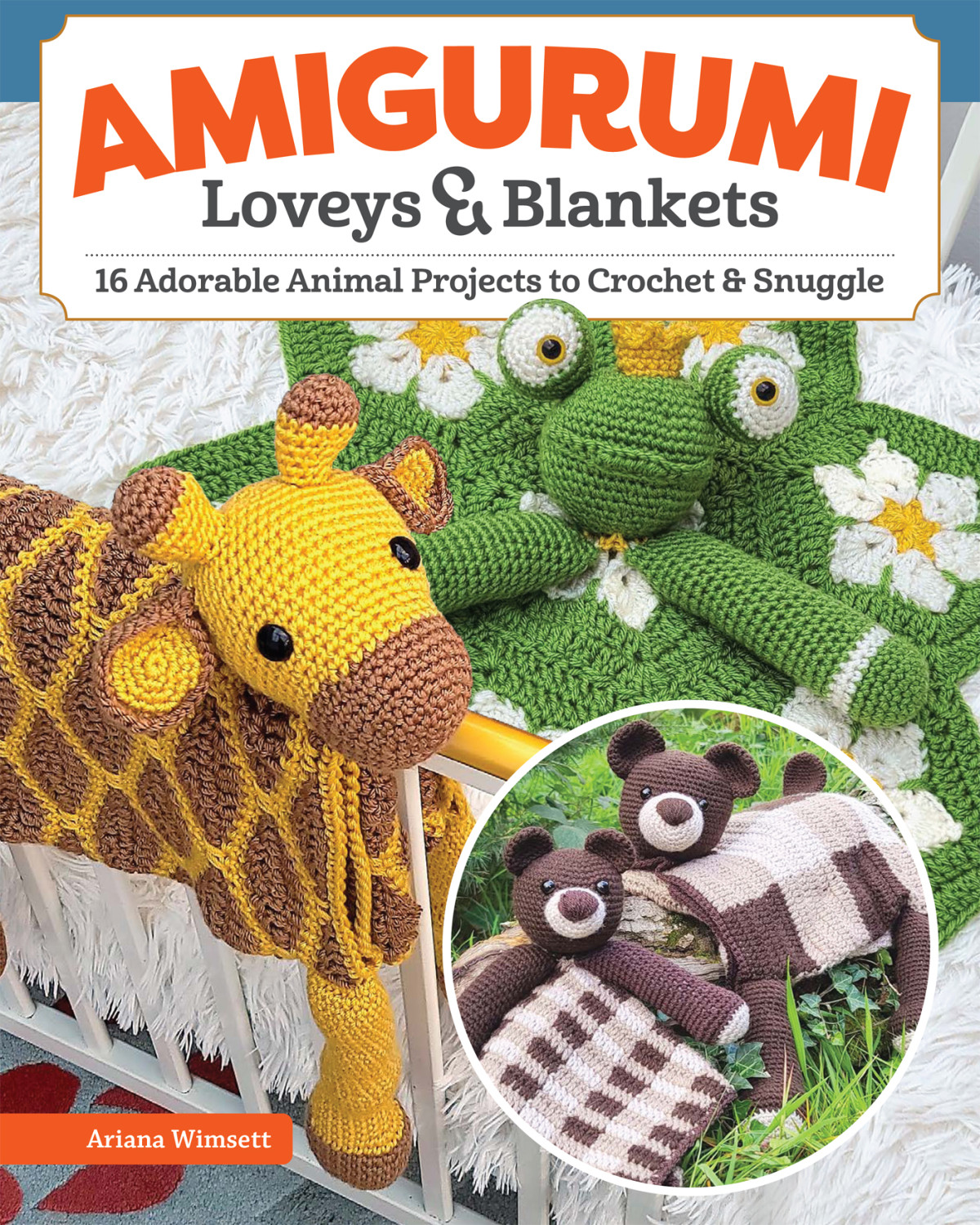 Amigurumi Loveys Blankets 16 Adorable Animal Projects To Crochet And Snuggle Ariana Wimsett