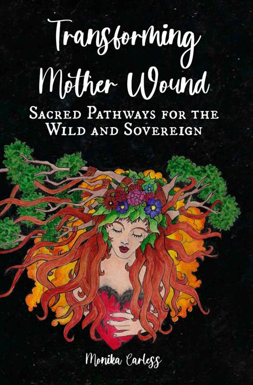 Transforming Mother Wound Sacred Pathways For The Wild And Sovereign Monika Carless