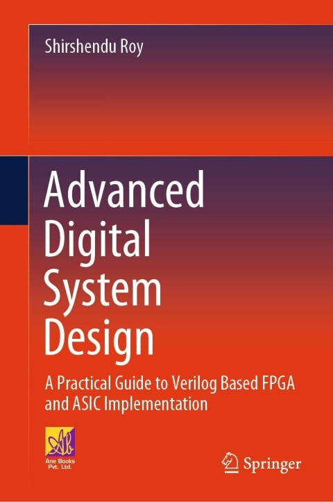 Advanced Digital System Design A Practical Guide To Verilog Based Fpga And Asic Implementation Shirshendu Roy
