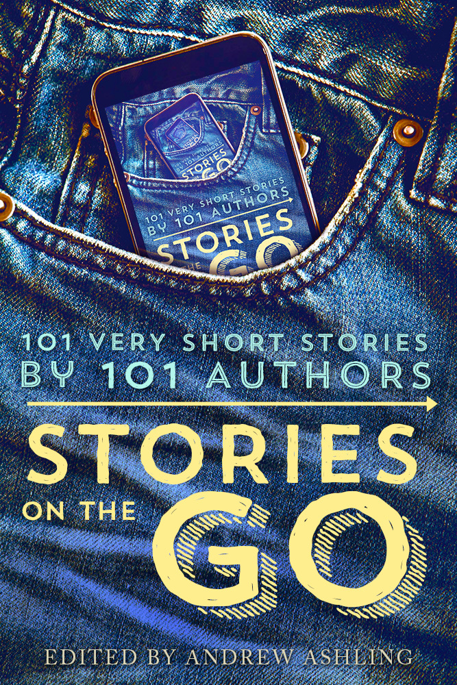 Stories On The Go 101 Very Short Stories By 101 Authors Jean Louise Raquel Lyon Ashling