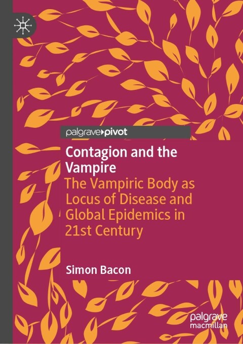 Contagion And The Vampire The Vampiric Body As Locus Of Disease And Global Epidemics In 21st Century Simon Bacon