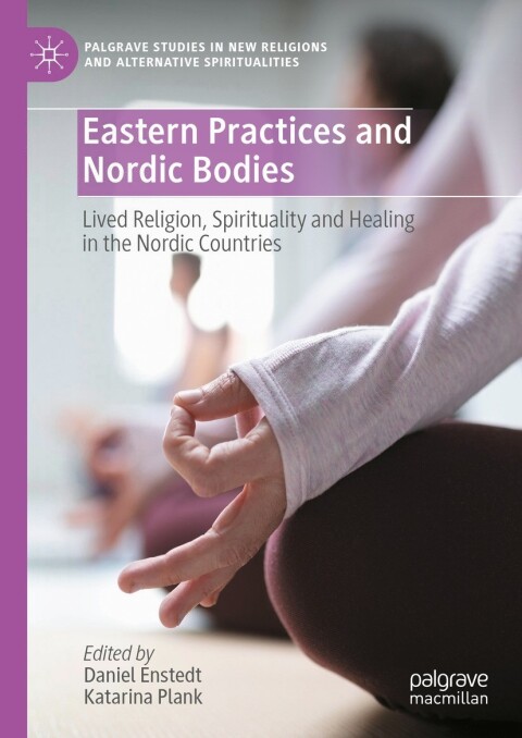 Eastern Practices And Nordic Bodies Lived Religion Spirituality And Healing In The Nordic Countries Daniel Enstedt