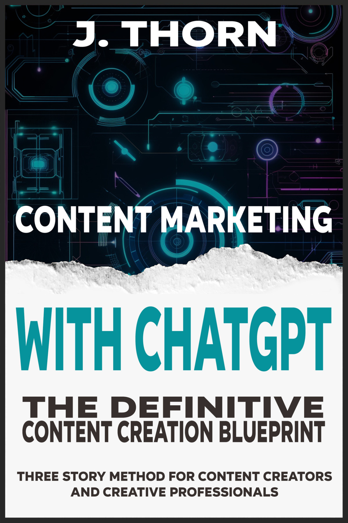Content Marketing With Chatgpt The Definitive Content Creation Blueprint Three Story Method For Content Creators And Creative Professionals Thorn