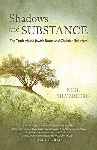 Shadows And Substance The Truth About Jewish Roots And Christian Believers 1st Edition Neil Silverberg